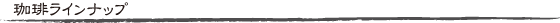 珈琲ラインナップ